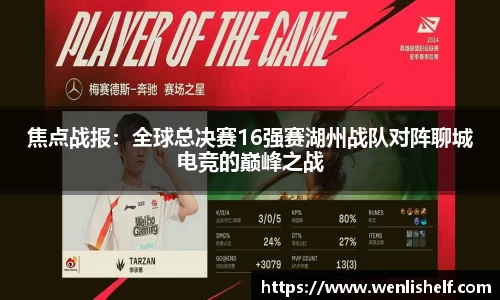 焦点战报：全球总决赛16强赛湖州战队对阵聊城电竞的巅峰之战